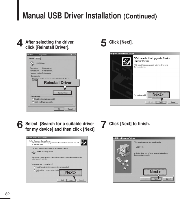 824After selecting the driver, click [Reinstall Driver]. 5Click [Next].6Select  [Search for a suitable driver for my device] and then click [Next].7Click [Next] to finish.Next&gt;Next&gt;Next&gt;Reinstall DriverManual USB Driver Installation(Continued)