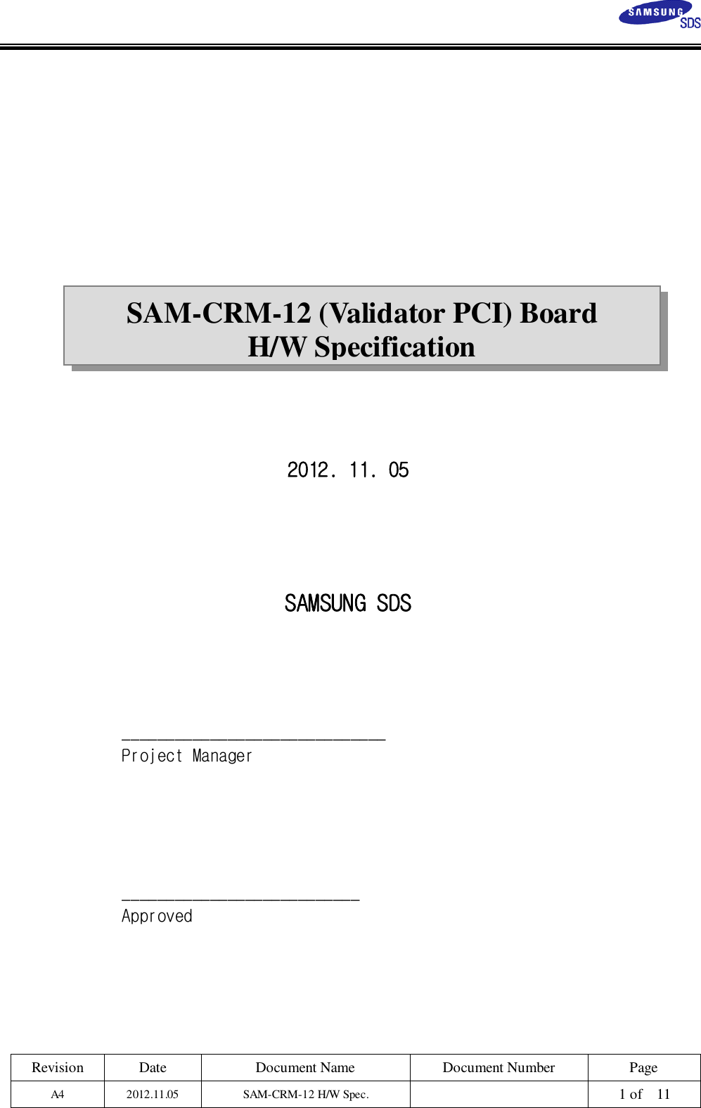 Revision Date Document Name Document Number PageA4 2012.11.05 SAM-CRM-12 H/W Spec. 1 of 11SAM-CRM-12(ValidatorPCI)BoardH/W Specification2012. 11. 05SAMSUNG SDS______________________________Project Manager___________________________Approved