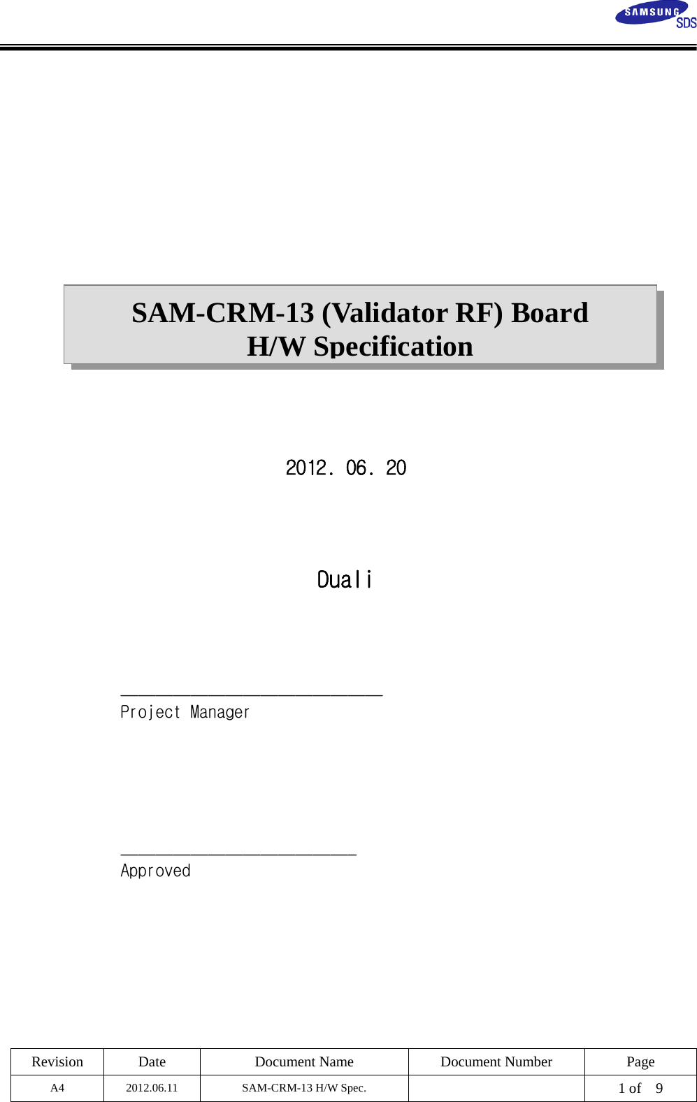  Revision  Date  Document Name  Document Number  Page A4  2012.06.11  SAM-CRM-13 H/W Spec.    1 of    9   SAM-CRM-13 (Validator RF) Board H/W Specification                 2012. 06. 20     Duali     ______________________________   Project Manager      ___________________________ Approved   