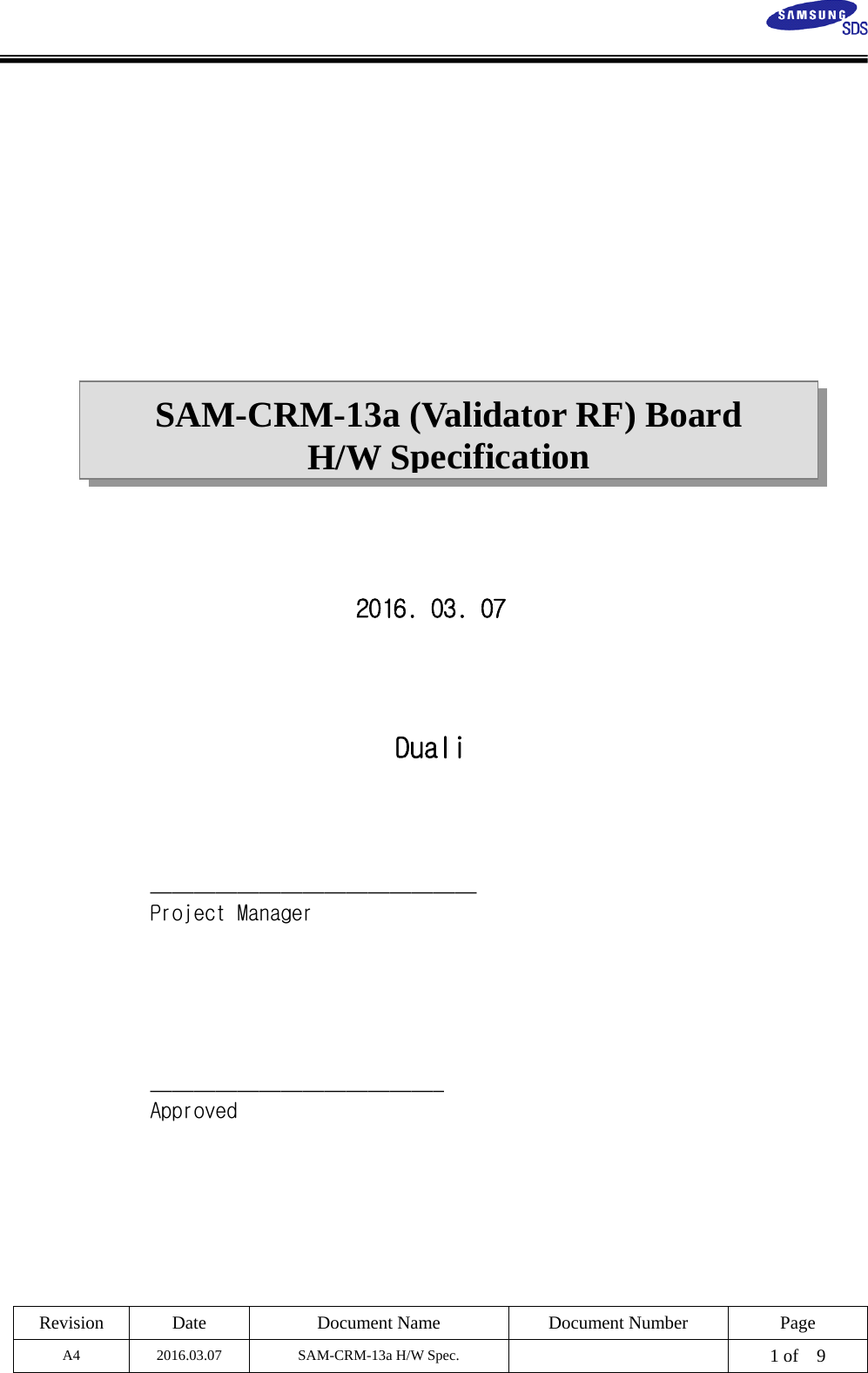  Revision Date  Document Name Document Number Page A4 2016.03.07 SAM-CRM-13a H/W Spec.    1 of    9   SAM-CRM-13a (Validator RF) Board H/W Specification                  2016. 03. 07     Duali     ______________________________   Project Manager      ___________________________ Approved   