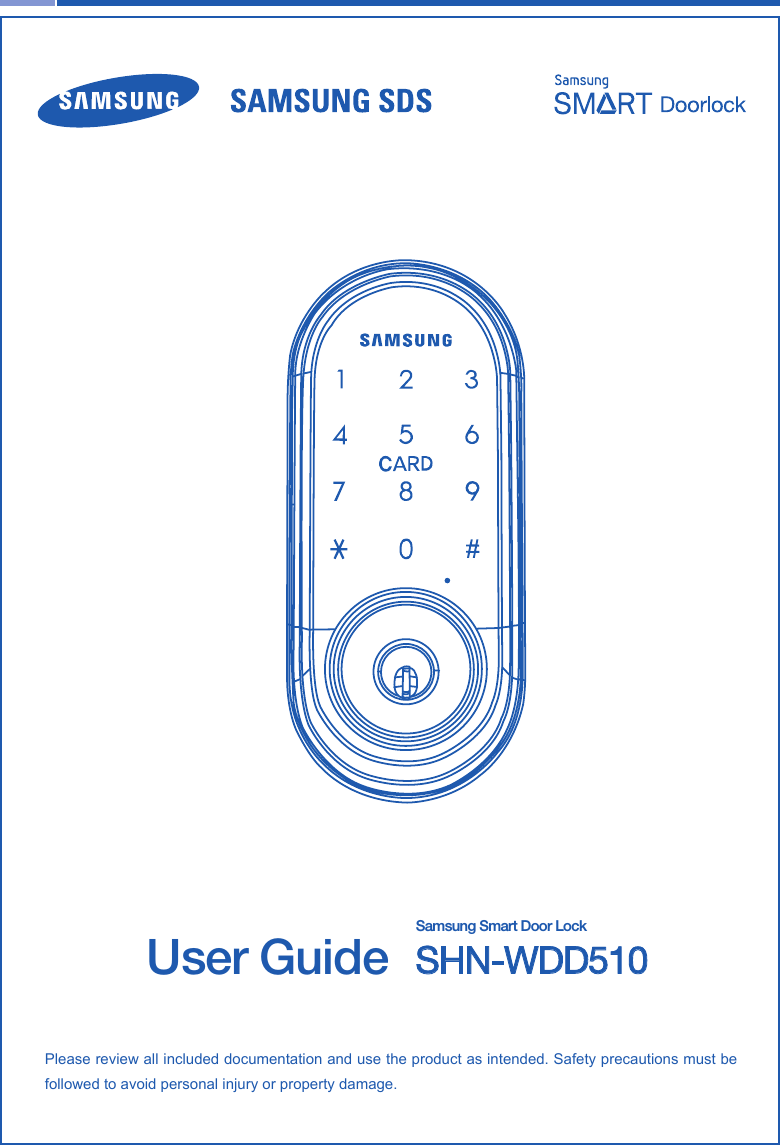  Please review all included documentation and use the product as intended. Safety precautions must be followed to avoid personal injury or property damage.Samsung Smart Door LockUser Guide SHN-WDD510