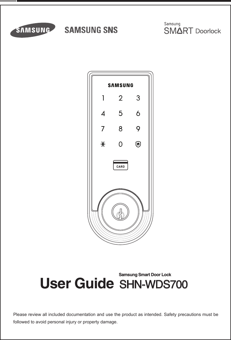  Please review all included documentation and use the product as intended. Safety precautions must be followed to avoid personal injury or property damage.Samsung Smart Door LockUser Guide SHN-WDS700