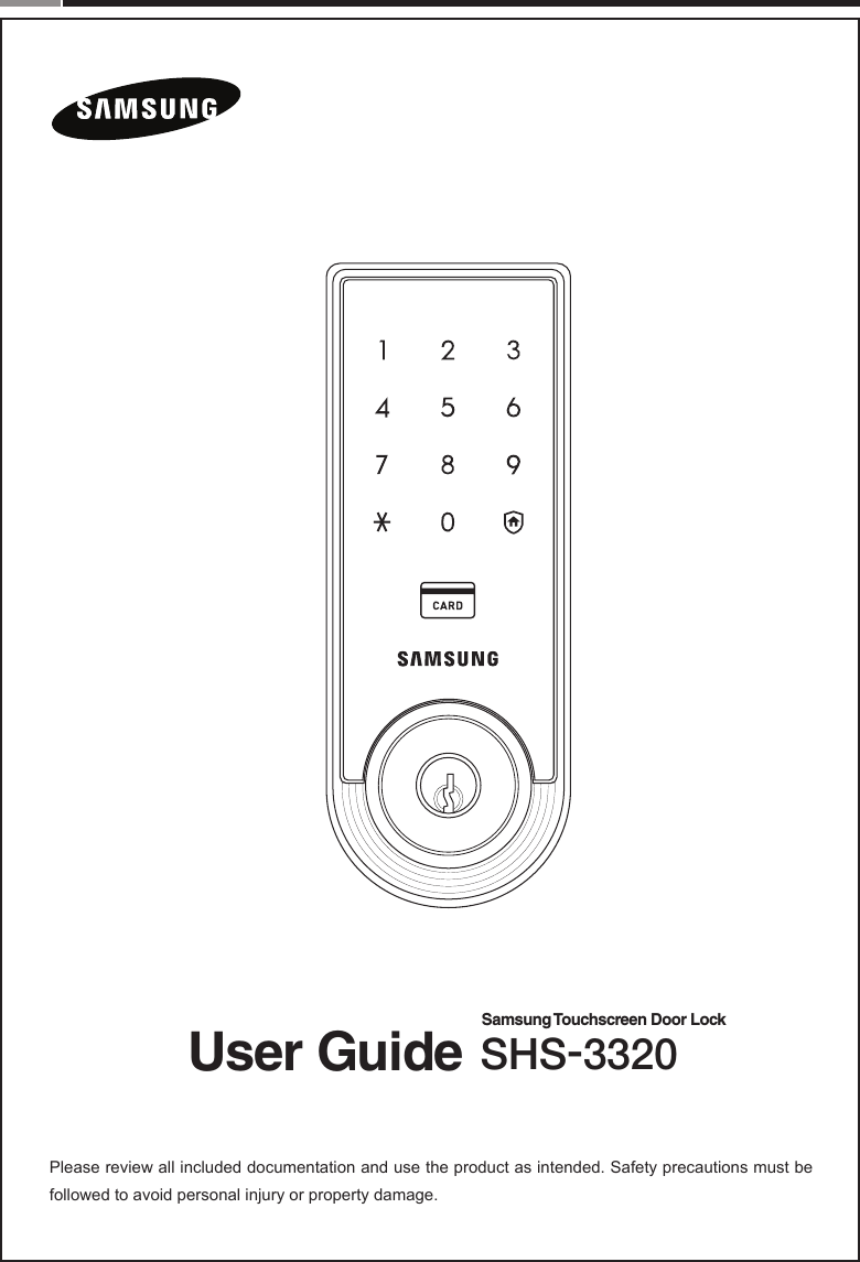  Please review all included documentation and use the product as intended. Safety precautions must be followed to avoid personal injury or property damage.Samsung Touchscreen Door LockSHS-3320User Guide