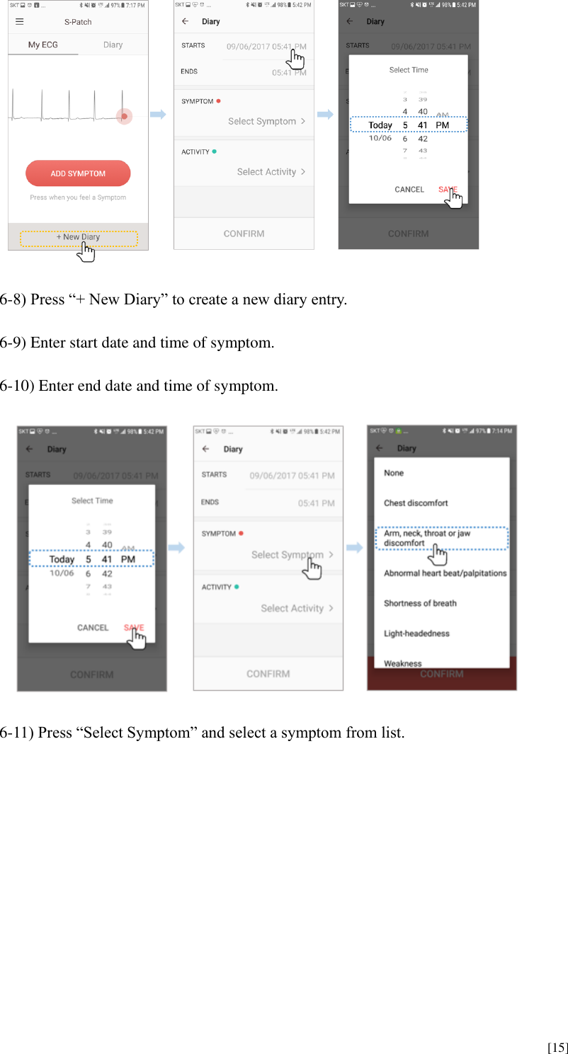      [15]   6-8) Press “+ New Diary” to create a new diary entry.  6-9) Enter start date and time of symptom.  6-10) Enter end date and time of symptom.    6-11) Press “Select Symptom” and select a symptom from list.  