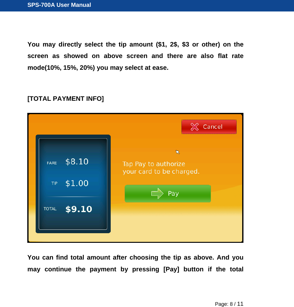  SPS-700A User Manual Page: 8 / 11 You may directly select the tip amount ($1, 2$, $3 or other) on the screen as showed on above screen and there are also flat rate mode(10%, 15%, 20%) you may select at ease.  [TOTAL PAYMENT INFO]  You can find total amount after choosing the tip as above. And you may continue the payment by pressing [Pay] button if the total 