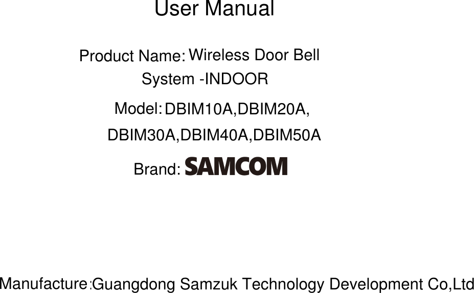 User ManualProduct Name:Model:Brand:Wireless Door Bell System -INDOORDBIM10A,DBIM20A,DBIM30A,DBIM40A,DBIM50AManufacture:Guangdong Samzuk Technology Development Co,Ltd