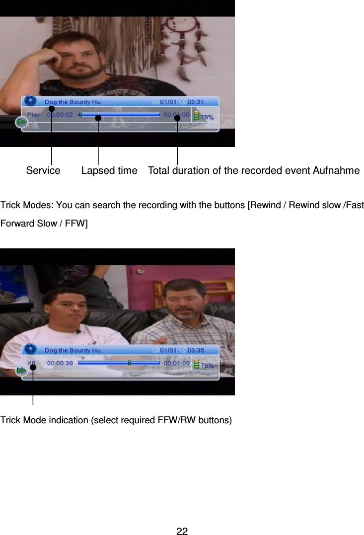     22    Service        Lapsed time    Total duration of the recorded event Aufnahme  Trick Modes: You can search the recording with the buttons [Rewind / Rewind slow /Fast Forward Slow / FFW]    Trick Mode indication (select required FFW/RW buttons) 