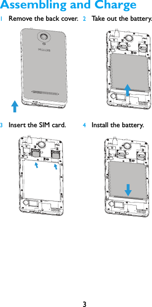3Assembling and Charge1Remove the back cover.2Take out the battery.3Insert the SIM card.4Install the battery.