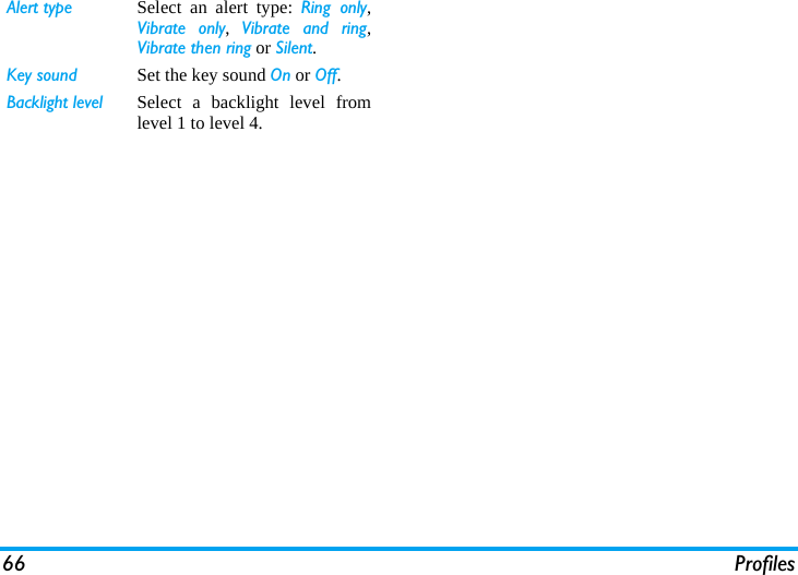 66 ProfilesAlert type Select an alert type: Ring only,Vibrate only,  Vibrate and ring,Vibrate then ring or Silent.Key sound Set the key sound On or Off.Backlight level Select a backlight level fromlevel 1 to level 4.