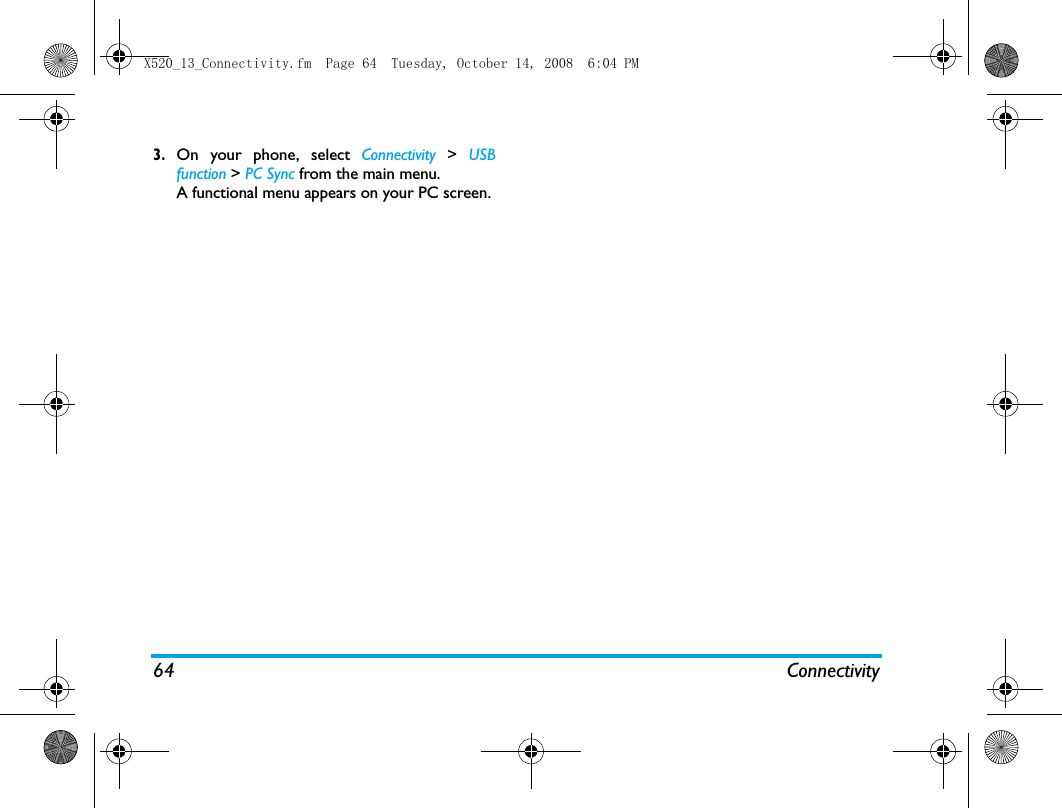64 Connectivity3.On your phone, select Connectivity > USBfunction > PC Sync from the main menu. A functional menu appears on your PC screen. X520_13_Connectivity.fm  Page 64  Tuesday, October 14, 2008  6:04 PM