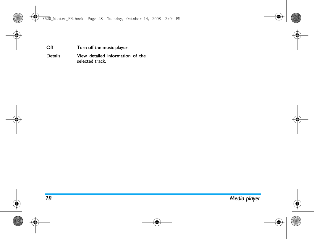 28 Media playerOff Turn off the music player.Details View detailed information of theselected track.X520_Master_EN.book  Page 28  Tuesday, October 14, 2008  2:04 PM