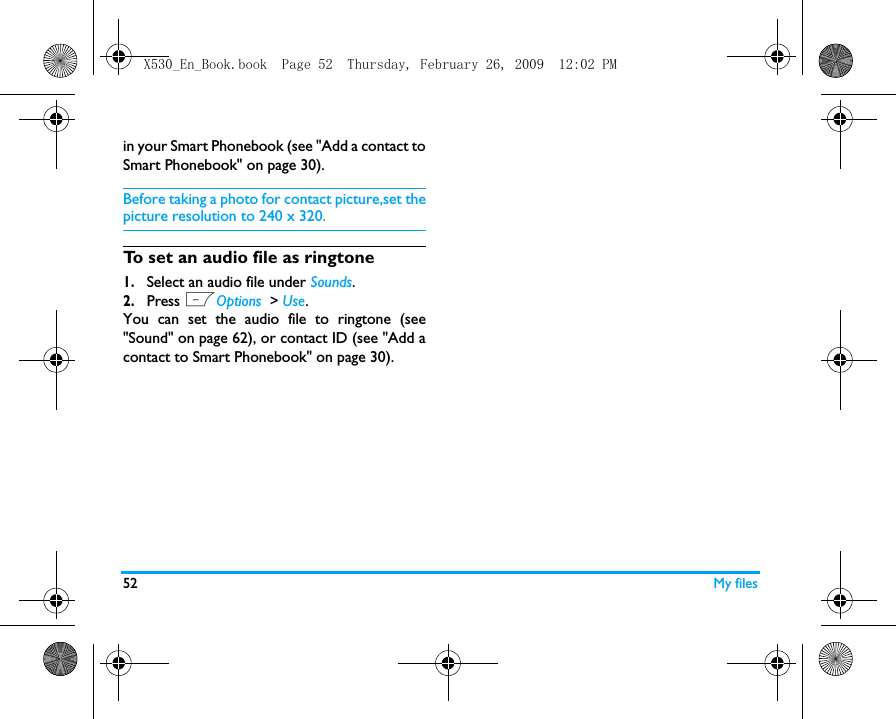 52 My filesin your Smart Phonebook (see "Add a contact toSmart Phonebook" on page 30).Before taking a photo for contact picture,set thepicture resolution to 240 x 320. To set an audio file as ringtone1.Select an audio file under Sounds.2.Press LOptions  > Use.You can set the audio file to ringtone (see"Sound" on page 62), or contact ID (see "Add acontact to Smart Phonebook" on page 30).X530_En_Book.book  Page 52  Thursday, February 26, 2009  12:02 PM