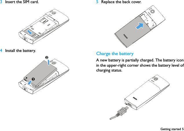 Getting started 53Insert the SIM card. 4Install the battery.5Replace the back cover. Charge the batteryA new battery is partially charged. The battery iconin the upper-right corner shows the battery level ofcharging status.