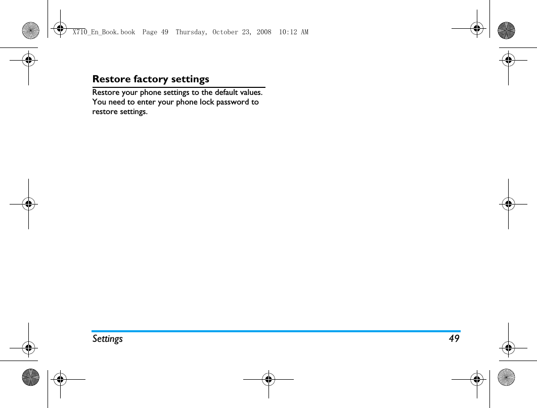 Settings 49Restore factory settingsRestore your phone settings to the default values. You need to enter your phone lock password to restore settings.X710_En_Book.book  Page 49  Thursday, October 23, 2008  10:12 AM