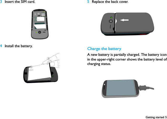 Getting started 53Insert the SIM card. 4Install the battery.5Replace the back cover. Charge the batteryA new battery is partially charged. The battery iconin the upper-right corner shows the battery level ofcharging status.