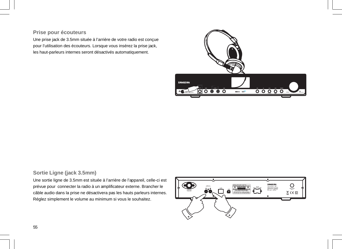 55Prise pour écouteursUne prise jack de 3.5mm située à l’arrière de votre radio est conçuepour l’utilisation des écouteurs. Lorsque vous insérez la prise jack,les haut-parleurs internes seront désactivés automatiquement.Sortie Ligne (jack 3.5mm)Une sortie ligne de 3.5mm est située à l’arrière de l’appareil, celle-ci estprévue pour  connecter la radio à un amplificateur externe. Brancher lecâble audio dans la prise ne désactivera pas les hauts parleurs internes.Réglez simplement le volume au minimum si vous le souhaitez.