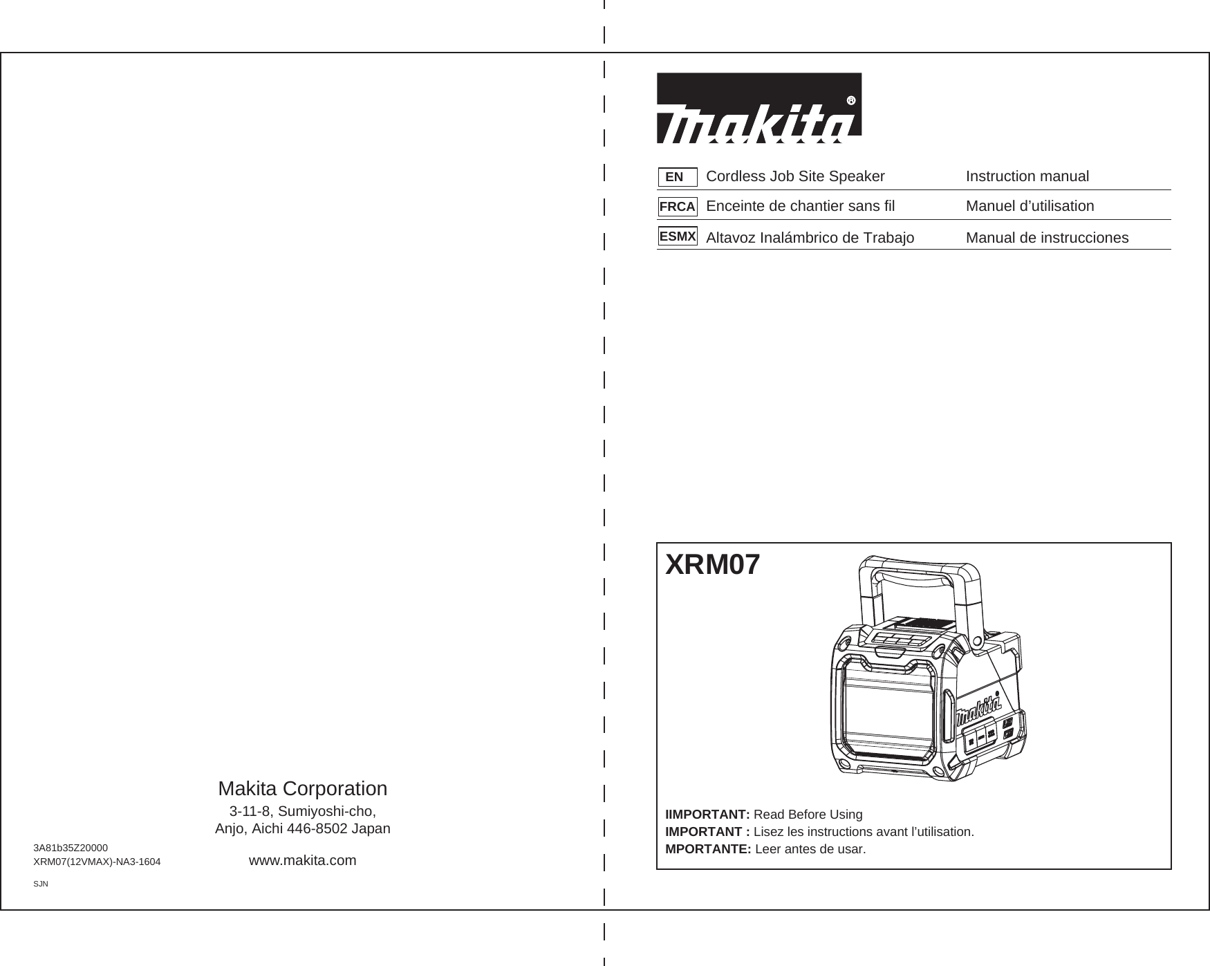 XRM073A81b35Z20000IIMPORTANT: Read Before UsingIMPORTANT : Lisez les instructions avant l’utilisation.MPORTANTE: Leer antes de usar. ENFRCAESMXMakita Corporation3-11-8, Sumiyoshi-cho,Anjo, Aichi 446-8502 JapanXRM07(12VMAX)-NA3-1604 www.makita.comSJNCordless Job Site Speaker Instruction manualEnceinte de chantier sans fil Manuel d’utilisationAltavoz Inalámbrico de Trabajo Manual de instrucciones