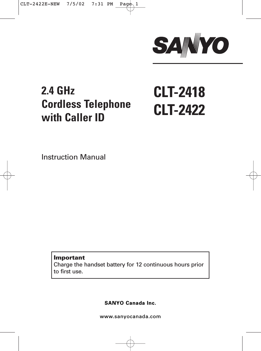 ImportantCharge the handset battery for 12 continuous hours priorto first use.2.4 GHz Cordless Telephone with Caller IDInstruction ManualCLT-2418CLT-2422SANYO Canada Inc.www.sanyocanada.comCLT-2422E-NEW  7/5/02  7:31 PM  Page 1
