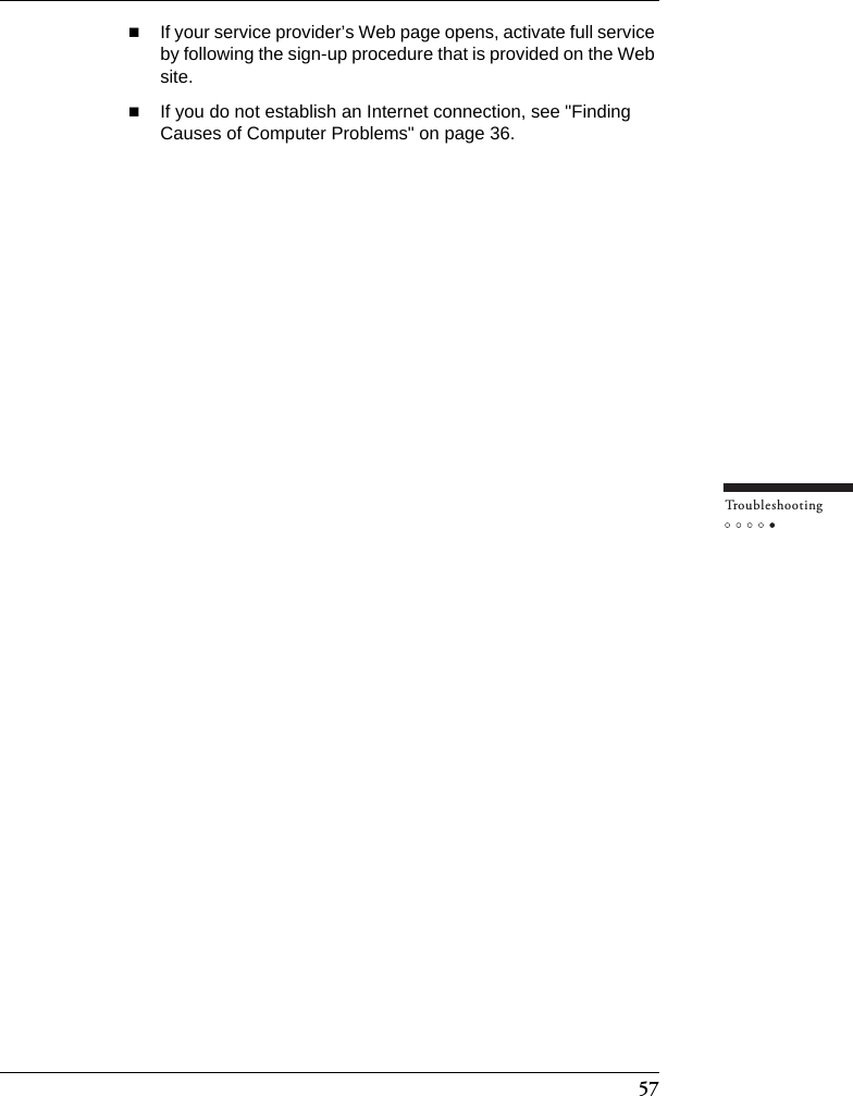 57Tr o u bleshootingIf your service provider’s Web page opens, activate full service by following the sign-up procedure that is provided on the Web site.If you do not establish an Internet connection, see &quot;Finding Causes of Computer Problems&quot; on page 36.