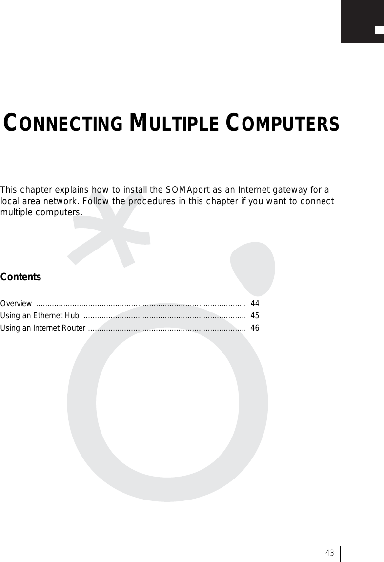 43This chapter explains how to install the SOMAport as an Internet gateway for a local area network. Follow the procedures in this chapter if you want to connect multiple computers.ContentsOverview .............................................................................................  44Using an Ethernet Hub  ........................................................................  45Using an Internet Router ......................................................................  46CONNECTING MULTIPLE COMPUTERS