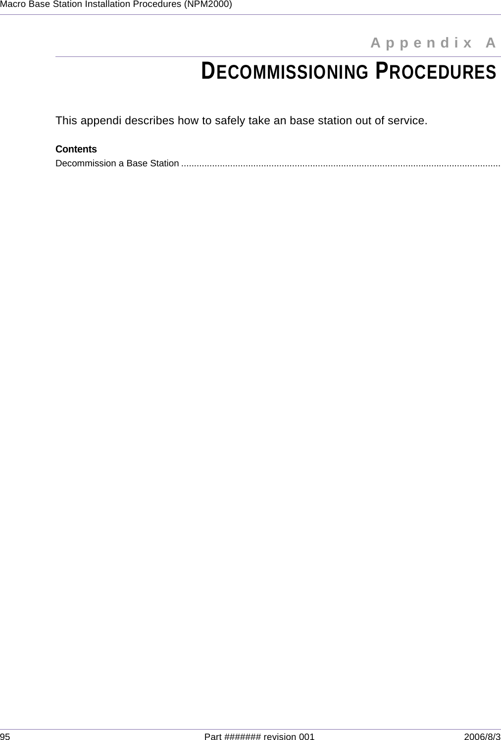 95 Part ####### revision 001 2006/8/3Macro Base Station Installation Procedures (NPM2000)Appendix AAppendix ADECOMMISSIONING PROCEDURESThis appendi describes how to safely take an base station out of service.ContentsDecommission a Base Station ............................................................................................................................