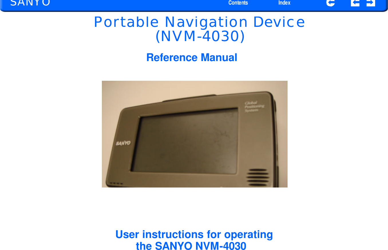   SANYO Contents Index Portable Navigation Device (NVM-4030)  Reference Manual User instructions for operatingthe SANYO NVM-4030 