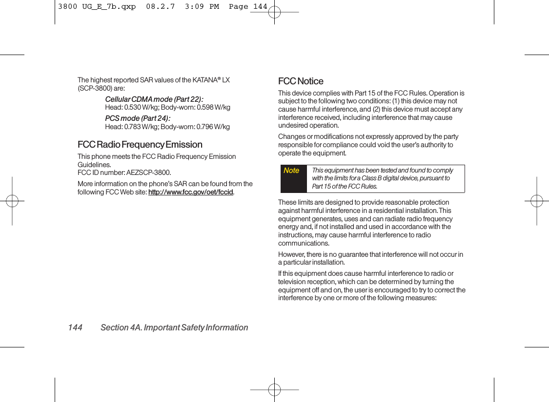 The highest reported SAR values of the KATANA®LX(SCP-3800) are:CellularCDMA mode (Part 22):Head: 0.530 W/kg; Body-worn: 0.598 W/kg PCS mode (Part 24):Head: 0.783 W/kg; Body-worn: 0.796 W/kgFCC Radio Frequency EmissionThis phone meets the FCC Radio Frequency EmissionGuidelines. FCC ID number: AEZSCP-3800.More information on the phone’s SAR can be found from thefollowing FCC Web site: http://www.fcc.gov/oet/fccid.FCC NoticeThis device complies with Part 15 of the FCC Rules. Operation issubject to the following two conditions: (1) this device may notcause harmful interference, and (2) this device must accept anyinterference received, including interference that may causeundesired operation.Changes or modifications not expressly approved by the partyresponsible for compliance could void the user’s authority tooperate the equipment.These limits are designed to provide reasonable protectionagainst harmful interference in a residential installation. Thisequipment generates, uses and can radiate radio frequencyenergy and, if not installed and used in accordance with theinstructions, may cause harmful interference to radiocommunications.However, there is no guarantee that interference will not occurina particular installation.If this equipment does cause harmful interference to radio ortelevision reception, which can be determined by turning theequipment off and on, the user is encouraged to try to correct theinterference by one or more of the following measures:Note This equipment has been tested and found to complywith the limits for a Class B digital device, pursuant toPart 15 of the FCC Rules.144 Section 4A. Important Safety Information3800 UG_E_7b.qxp  08.2.7  3:09 PM  Page 144