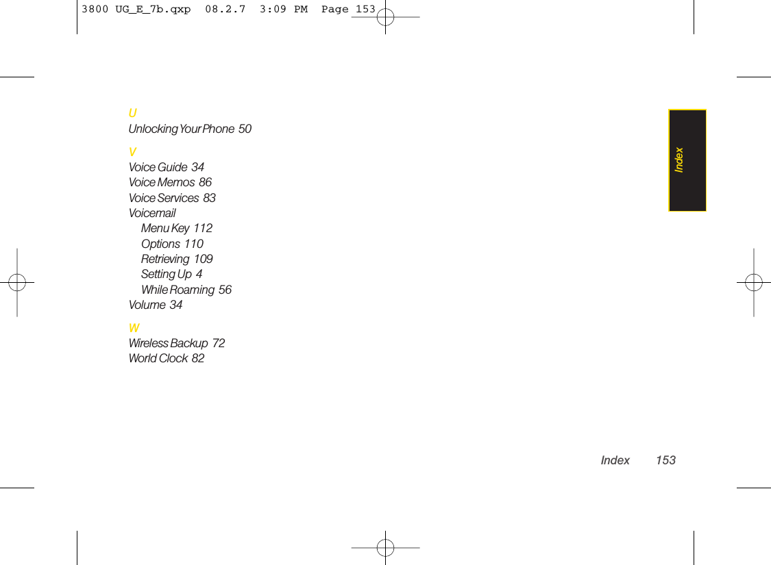 UUnlocking Your Phone  50VVoice Guide  34Voice Memos  86Voice Services  83VoicemailMenu Key  112Options  110Retrieving  109Setting Up  4While Roaming  56Volume  34WWireless Backup  72World Clock 82Index 153Index3800 UG_E_7b.qxp  08.2.7  3:09 PM  Page 153