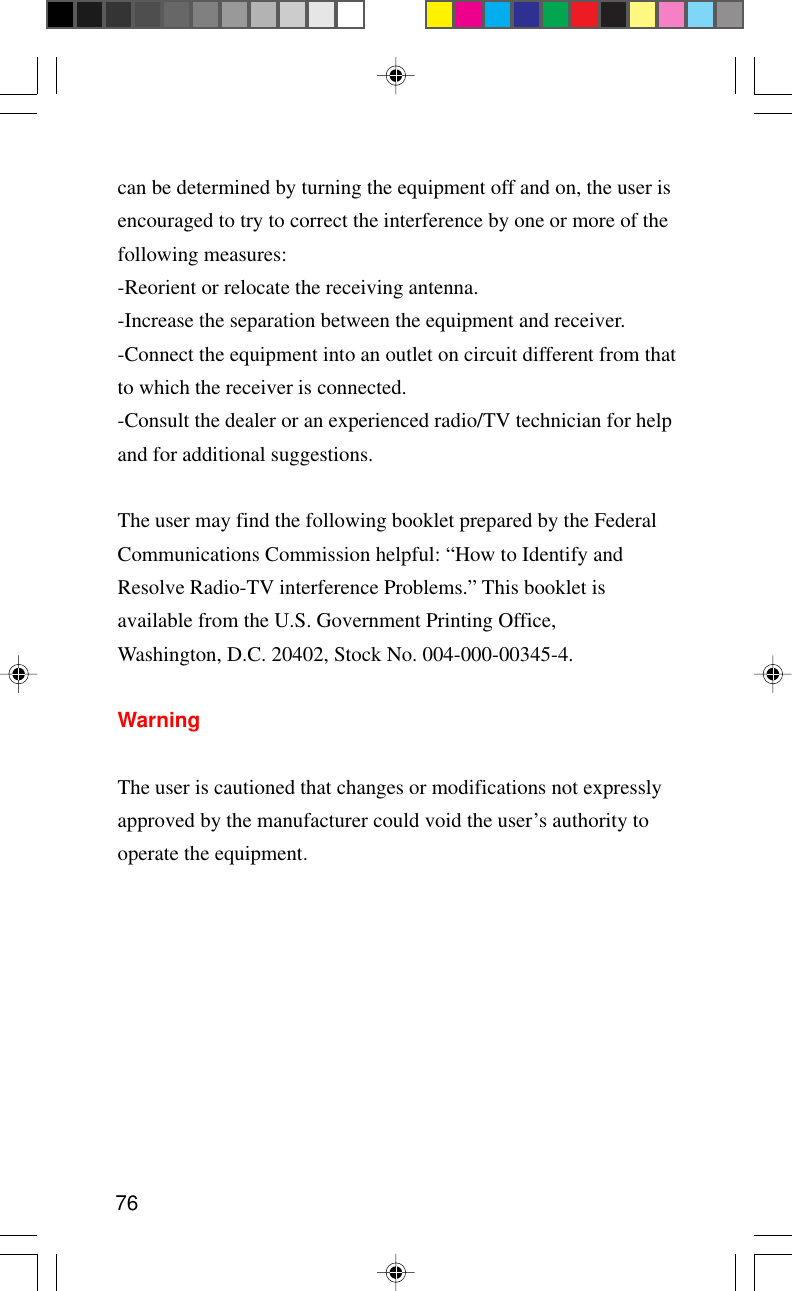 76can be determined by turning the equipment off and on, the user isencouraged to try to correct the interference by one or more of thefollowing measures:-Reorient or relocate the receiving antenna.-Increase the separation between the equipment and receiver.-Connect the equipment into an outlet on circuit different from thatto which the receiver is connected.-Consult the dealer or an experienced radio/TV technician for helpand for additional suggestions.The user may find the following booklet prepared by the FederalCommunications Commission helpful: “How to Identify andResolve Radio-TV interference Problems.” This booklet isavailable from the U.S. Government Printing Office,Washington, D.C. 20402, Stock No. 004-000-00345-4.WarningThe user is cautioned that changes or modifications not expresslyapproved by the manufacturer could void the user’s authority tooperate the equipment.