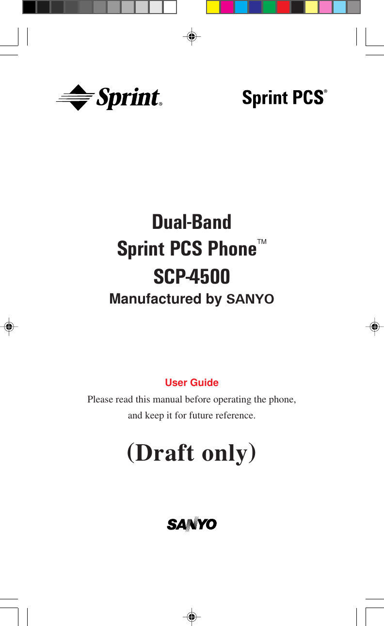 Dual-BandSprint PCS PhoneTMSCP-4500Manufactured by SANYOUser GuidePlease read this manual before operating the phone,and keep it for future reference.(Draft only)