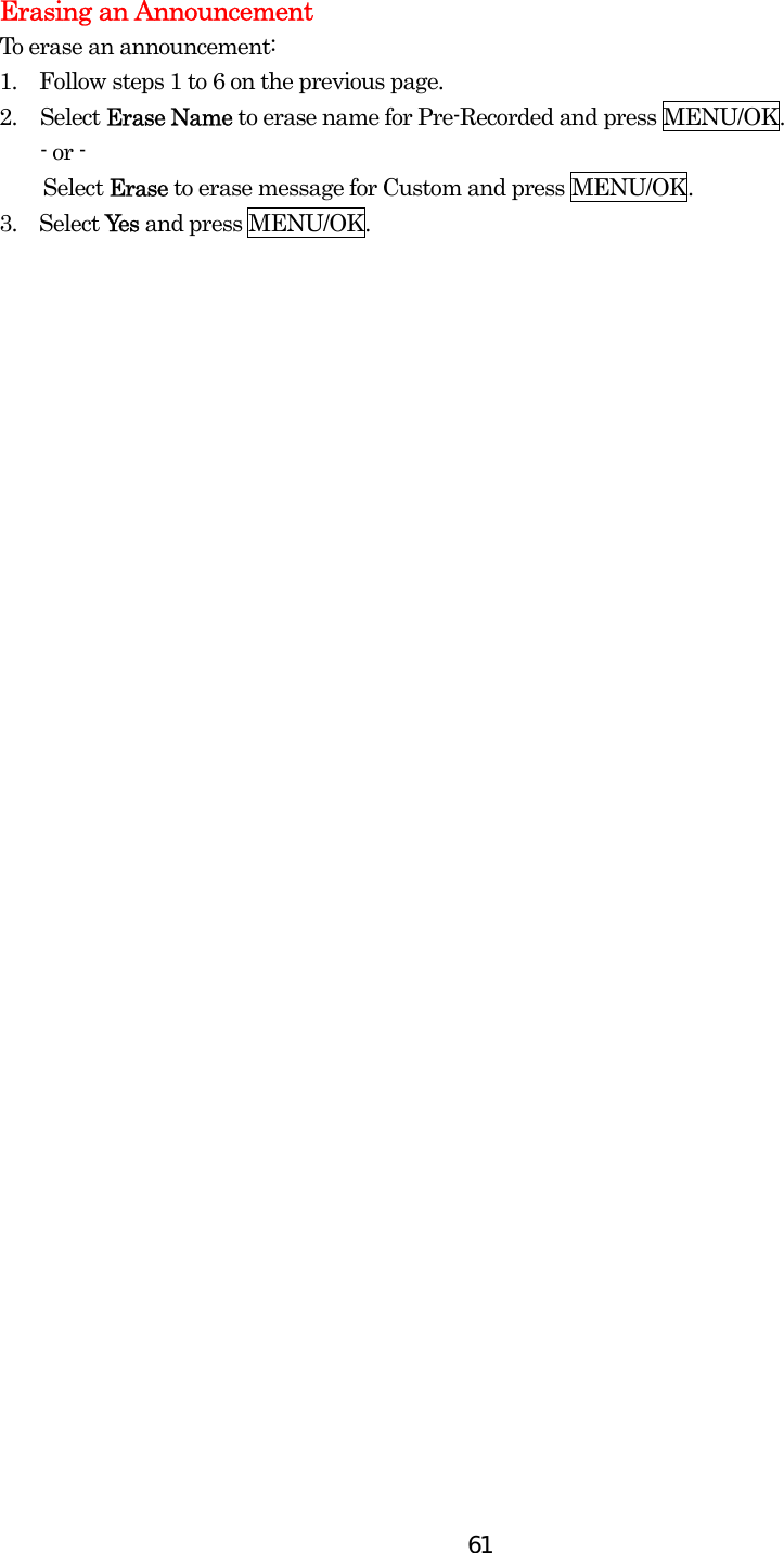  61Erasing an Announcement To erase an announcement: 1.    Follow steps 1 to 6 on the previous page. 2. Select Erase Name to erase name for Pre-Recorded and press MENU/OK. - or -     Select Erase to erase message for Custom and press MENU/OK. 3.  Select Yes and press MENU/OK. 