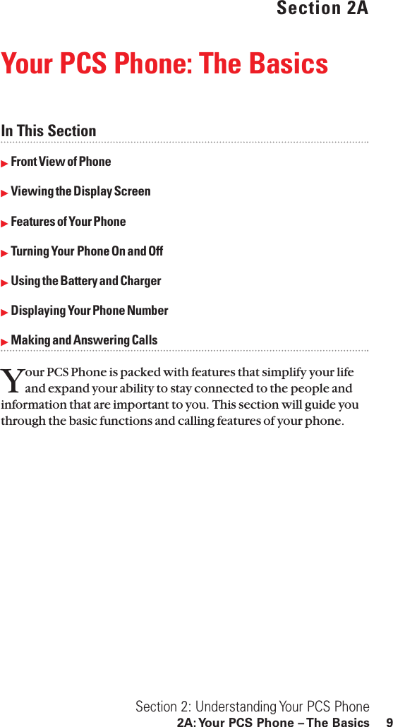 Section 2AYour PCS Phone: The BasicsIn This SectionᮣFront View of PhoneᮣViewing the Display ScreenᮣFeatures of Your PhoneᮣTurning Your Phone On and OffᮣUsing the Battery and ChargerᮣDisplaying Your Phone NumberᮣMaking and Answering CallsYour PCS Phone is packed with features that simplify your lifeand expand your ability to stay connected to the people andinformation that are important to you. This section will guide youthrough the basic functions and calling features of your phone.Section 2: Understanding Your PCS Phone2A: Your PCS Phone – The Basics 9