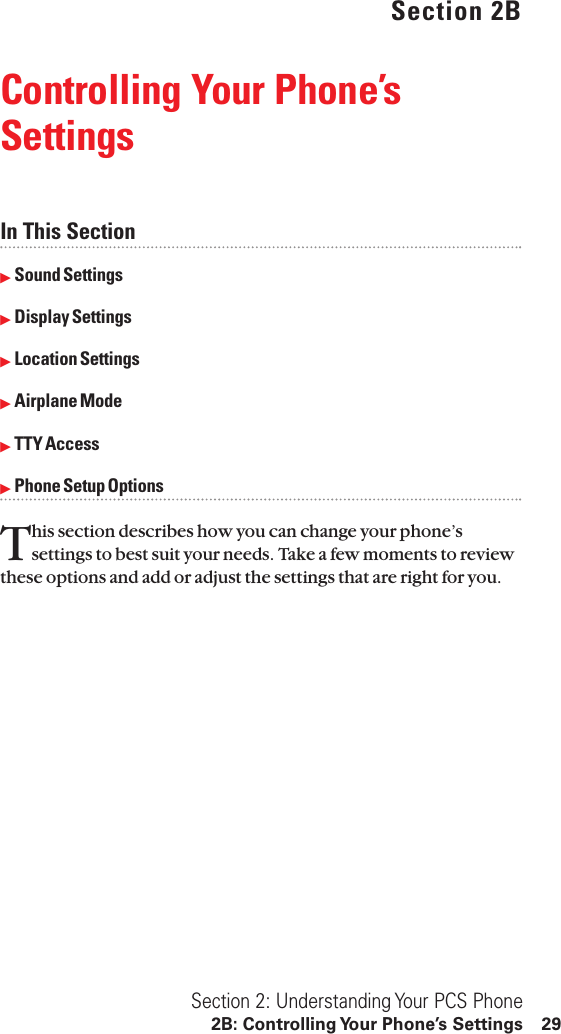 Section 2BControlling Your Phone’sSettingsIn This SectionᮣSound SettingsᮣDisplay SettingsᮣLocation SettingsᮣAirplane ModeᮣTTY AccessᮣPhone Setup OptionsThis section describes how you can change your phone’ssettings to best suit your needs. Take a few moments to reviewthese options and add or adjust the settings that are right for you.Section 2: Understanding Your PCS Phone2B: Controlling Your Phone’s Settings 29