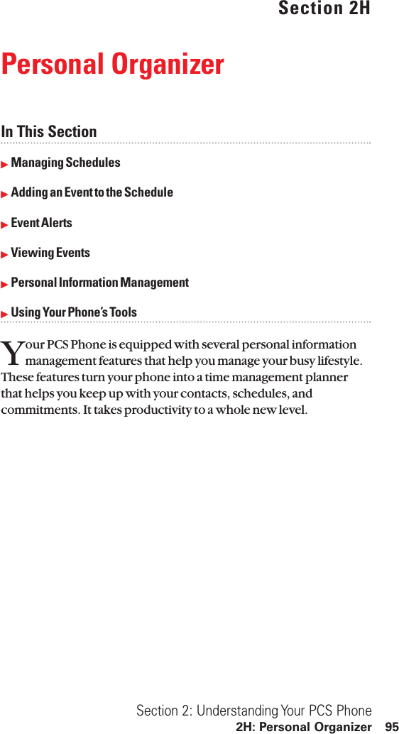 Section 2HPersonal OrganizerIn This SectionᮣManaging SchedulesᮣAdding an Event to the ScheduleᮣEvent AlertsᮣViewing EventsᮣPersonal Information ManagementᮣUsing Your Phone’s ToolsYour PCS Phone is equipped with several personal informationmanagement features that help you manage your busy lifestyle.These features turn your phone into a time management plannerthat helps you keep up with your contacts, schedules, andcommitments. It takes productivity to a whole new level.Section 2: Understanding Your PCS Phone2H: Personal Organizer 95