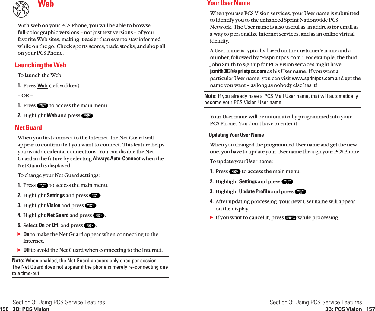 Your User NameWhen you use PCS Vision services, your User name is submittedto identify you to the enhanced Sprint Nationwide PCSNetwork. The User name is also useful as an address for email asa way to personalize Internet services, and as an online virtualidentity.A User name is typically based on the customer’s name and anumber, followed by “@sprintpcs.com.” For example, the thirdJohn Smith to sign up for PCS Vision services might havejsmith003@sprintpcs.com as his User name. If you want aparticular User name, you can visit www.sprintpcs.com and get thename you want – as long as nobody else has it!Note: If you already have a PCS Mail User name, that will automaticallybecome your PCS Vision User name.Your User name will be automatically programmed into your PCS Phone. You don’t have to enter it.Updating Your User NameWhen you changed the programmed User name and get the newone, you have to update your User name through your PCS Phone.To update your User name:1. Press  to access the main menu.2. Highlight Settings and press  .3. Highlight Update Profile and press  .4. After updating processing, your new User name will appearon the display.ᮣIf you want to cancel it, press  while processing.Section 3: Using PCS Service Features3B: PCS Vision 157WebWith Web on your PCS Phone, you will be able to browse full-color graphic versions – not just text versions – of yourfavorite Web sites, making it easier than ever to stay informedwhile on the go. Check sports scores, trade stocks, and shop allon your PCS Phone.Launching the WebTo launch the Web:1. Press  (left softkey).– OR –1. Press  to access the main menu.2. Highlight Web and press  .Net GuardWhen you first connect to the Internet, the Net Guard willappear to confirm that you want to connect. This feature helpsyou avoid accidental connections. You can disable the NetGuard in the future by selecting Always Auto-Connect when theNet Guard is displayed.To change your Net Guard settings:1. Press  to access the main menu.2. Highlight Settings and press  .3. Highlight Vision and press  .4. Highlight Net Guard and press  .5. Select On or Off, and press  .ᮣOn to make the Net Guard appear when connecting to theInternet.ᮣOff to avoid the Net Guard when connecting to the Internet.Note: When enabled, the Net Guard appears only once per session. The Net Guard does not appear if the phone is merely re-connecting dueto a time-out.WebSection 3: Using PCS Service Features156 3B: PCS Vision