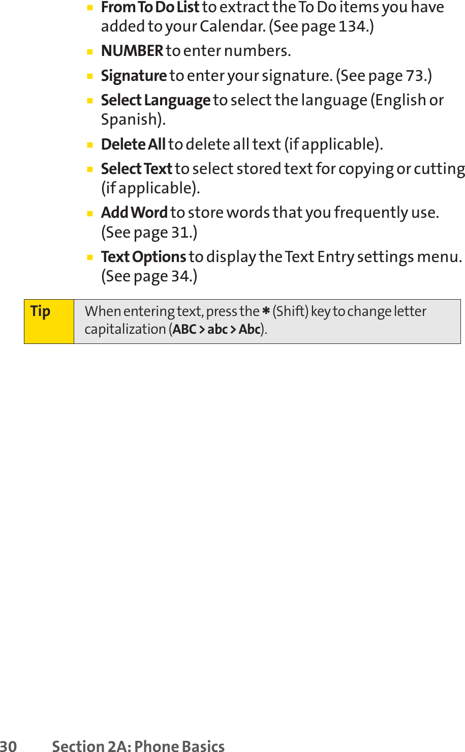 30 Section 2A: Phone Basics䡲From To Do List to extract the To Do items you haveadded to your Calendar. (See page 134.)䡲NUMBER to enter numbers.䡲Signature to enter your signature. (See page 73.)䡲Select Language to select the language (English orSpanish).䡲Delete All to delete all text (if applicable).䡲SelectText to select stored text for copying or cutting(if applicable).䡲Add Word to store words that you frequently use.(See page 31.)䡲Text Options to display the Text Entry settings menu.(See page 34.)Tip When entering text, press the *(Shift) key to change lettercapitalization (ABC &gt; abc &gt; Abc).