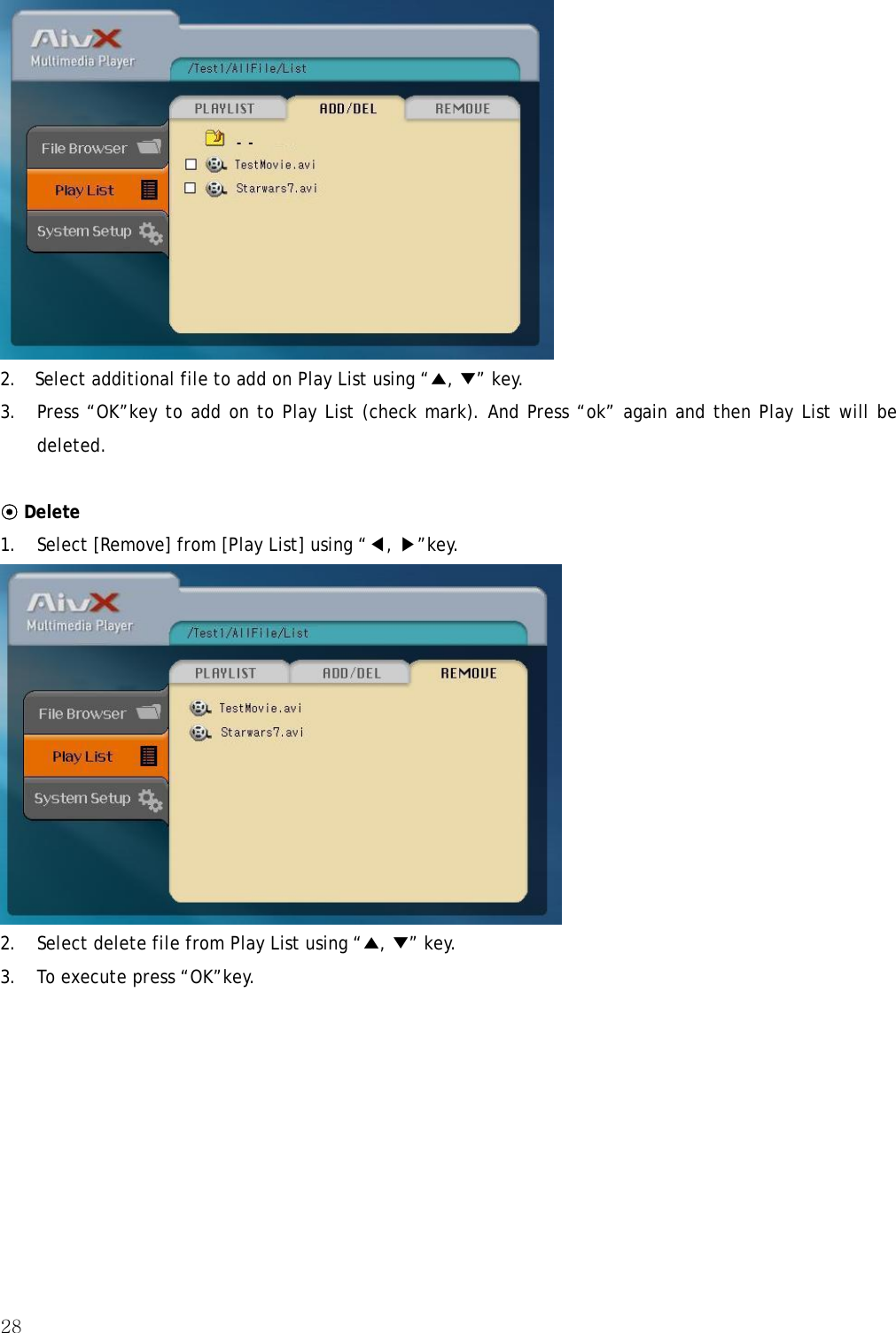 28   2.    Select additional file to add on Play List using “▲, ▼” key. 3.  Press “OK”key to add on to Play List (check mark). And Press “ok” again and then Play List will be deleted.   ⊙ Delete  1.  Select [Remove] from [Play List] using “◀, ▶”key.  2.  Select delete file from Play List using “▲, ▼” key. 3.  To execute press “OK”key.      