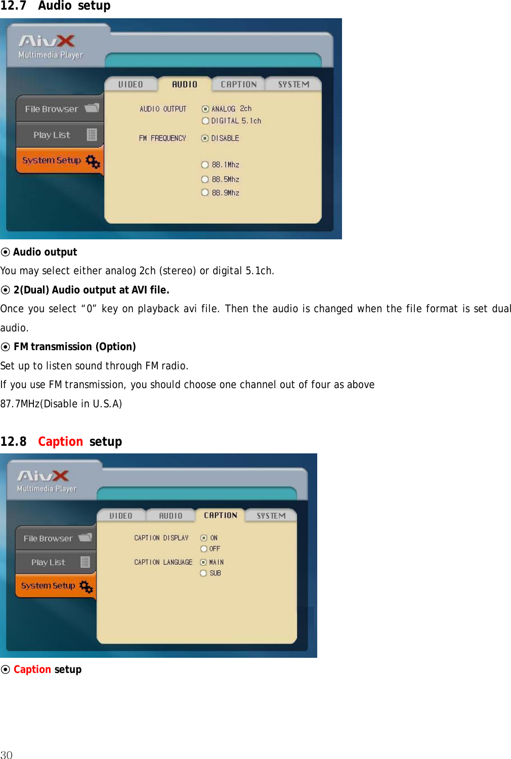30  12.7 Audio setup  ⊙ Audio output   You may select either analog 2ch (stereo) or digital 5.1ch. ⊙ 2(Dual) Audio output at AVI file. Once you select “0” key on playback avi file. Then the audio is changed when the file format is set dual audio. ⊙ FM transmission (Option)   Set up to listen sound through FM radio. If you use FM transmission, you should choose one channel out of four as above 87.7MHz(Disable in U.S.A)  12.8 Caption setup  ⊙ Caption setup  