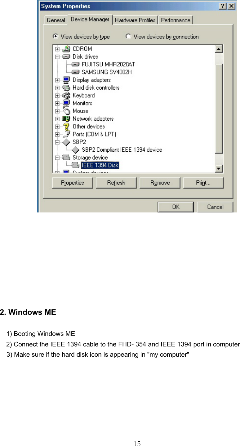  15         2. Windows ME      1) Booting Windows ME     2) Connect the IEEE 1394 cable to the FHD- 354 and IEEE 1394 port in computer 3) Make sure if the hard disk icon is appearing in &quot;my computer&quot;   