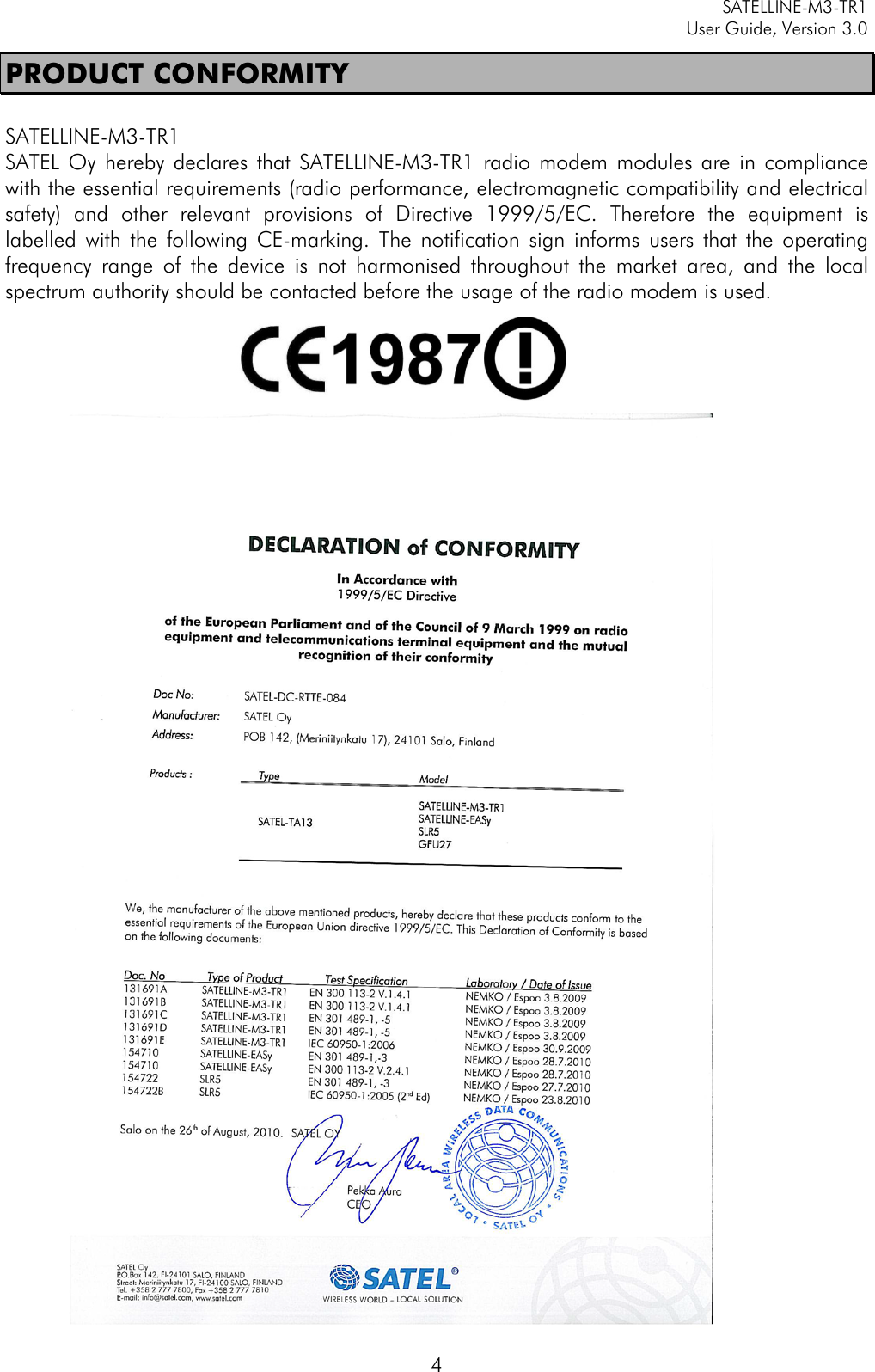     SATELLINE-M3-TR1     User Guide, Version 3.0  4 PRODUCT CONFORMITY  SATELLINE-M3-TR1       SATEL Oy hereby declares that SATELLINE-M3-TR1 radio modem modules are in compliance with the essential requirements (radio performance, electromagnetic compatibility and electrical safety) and other relevant provisions of Directive 1999/5/EC. Therefore the equipment is labelled with the following CE-marking. The notification sign informs users that the operating frequency range of the device is not harmonised throughout the market area, and the local spectrum authority should be contacted before the usage of the radio modem is used.         