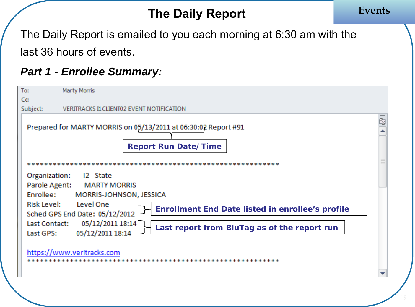 The Daily ReportThe Daily Report is emailed to you each morning at 6:30 am with the last 36 hours of events. Part 1 - Enrollee Summary:EventsEventsEnrollment End Date listed in enrollee’s profile Last report from BluTag as of the report runReport Run Date/Time19