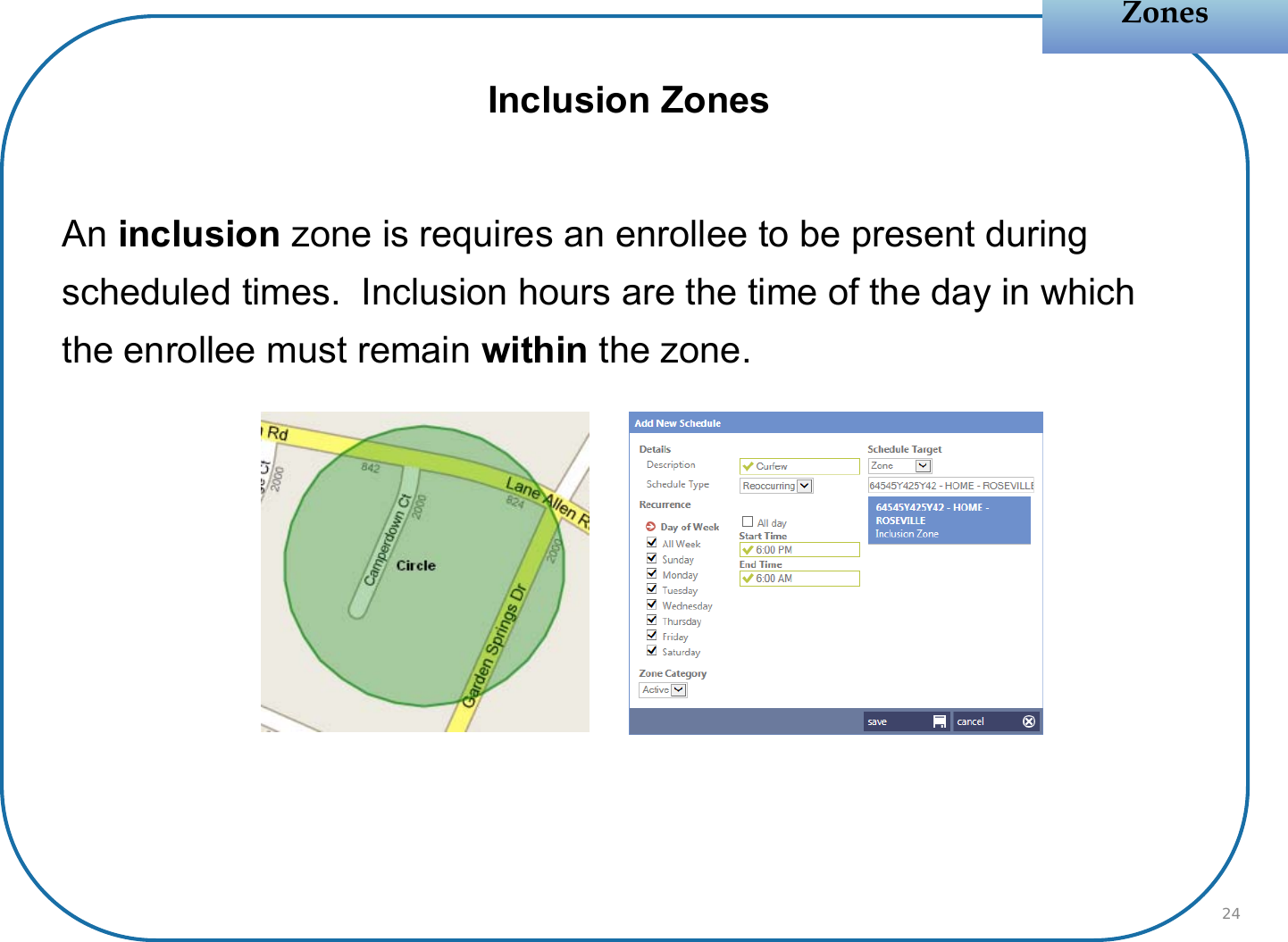 Inclusion ZonesAn inclusion zone is requires an enrollee to be present during scheduled times.  Inclusion hours are the time of the day in which the enrollee must remain within the zone.ZonesZones24