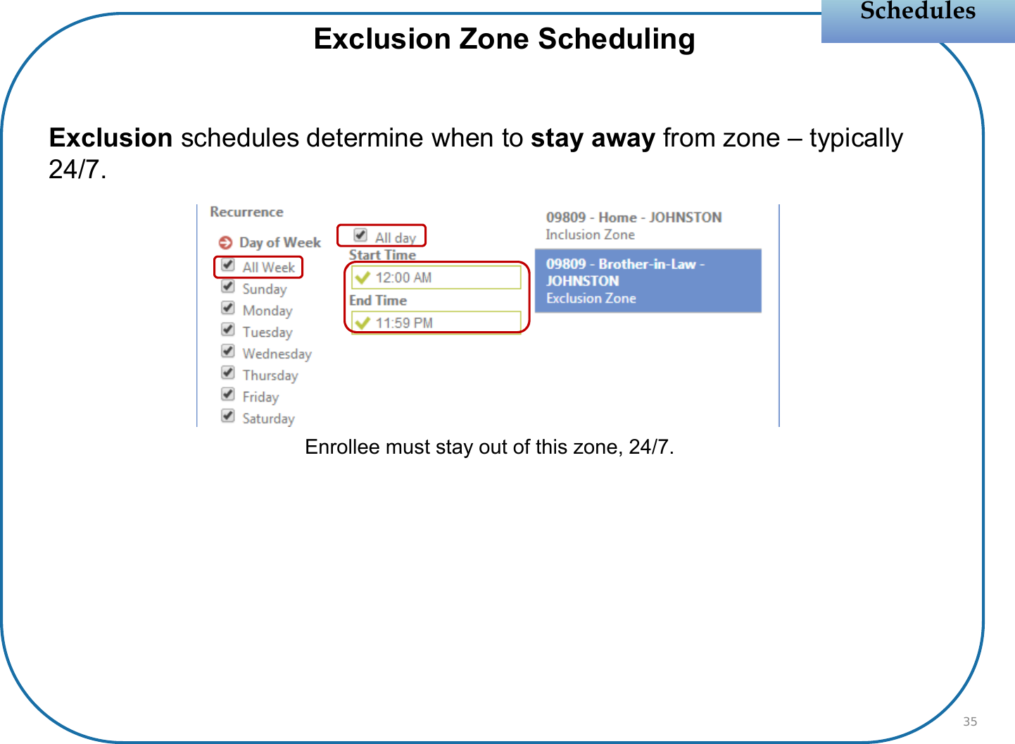 Exclusion Zone SchedulingExclusion schedules determine when to stay away from zone – typically 24/7.Enrollee must stay out of this zone, 24/7.SchedulesSchedules35