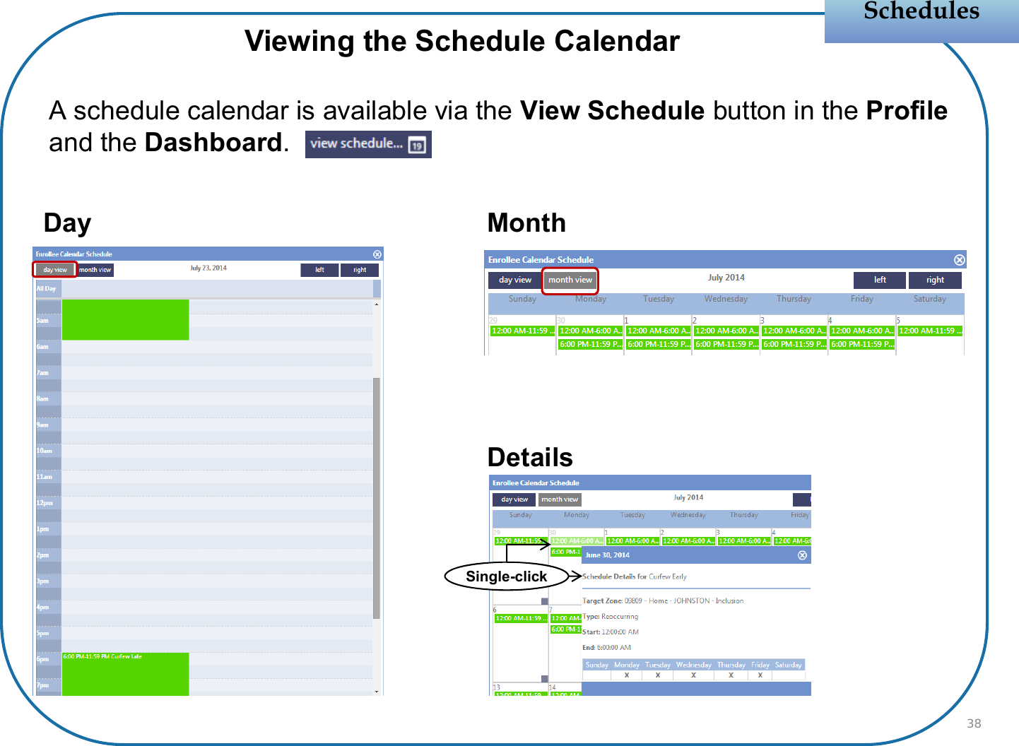 A schedule calendar is available via the View Schedule button in the Profileand the Dashboard. Day MonthDetailsSchedulesSchedules38Viewing the Schedule CalendarSingle-click