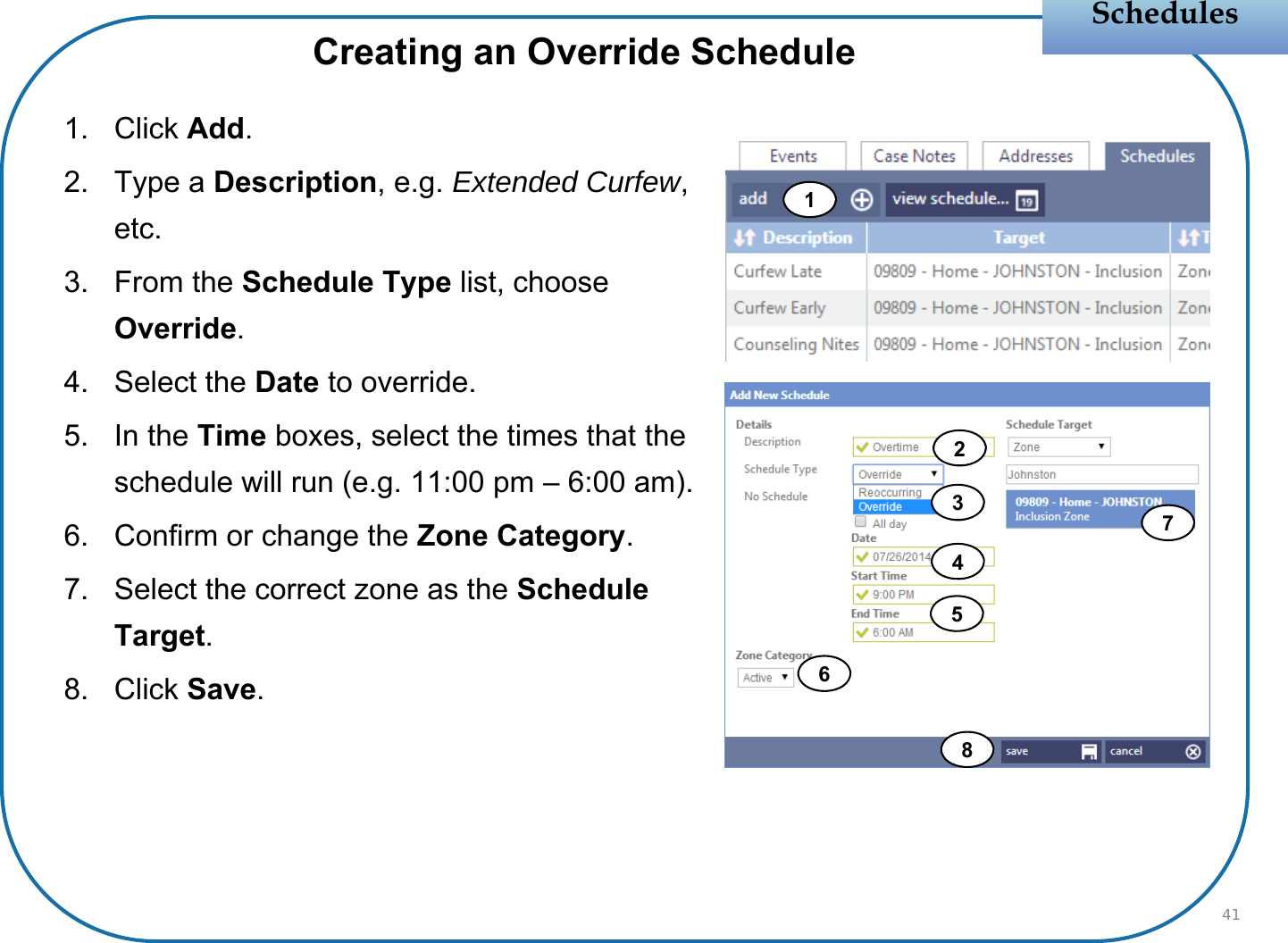 1. Click Add.2. Type a Description, e.g. Extended Curfew, etc.3. From the Schedule Type list, choose Override.4. Select the Date to override.5. In the Time boxes, select the times that the schedule will run (e.g. 11:00 pm – 6:00 am).6. Confirm or change the Zone Category.7. Select the correct zone as the Schedule Target.8. Click Save.SchedulesSchedulesCreating an Override Schedule4112345768