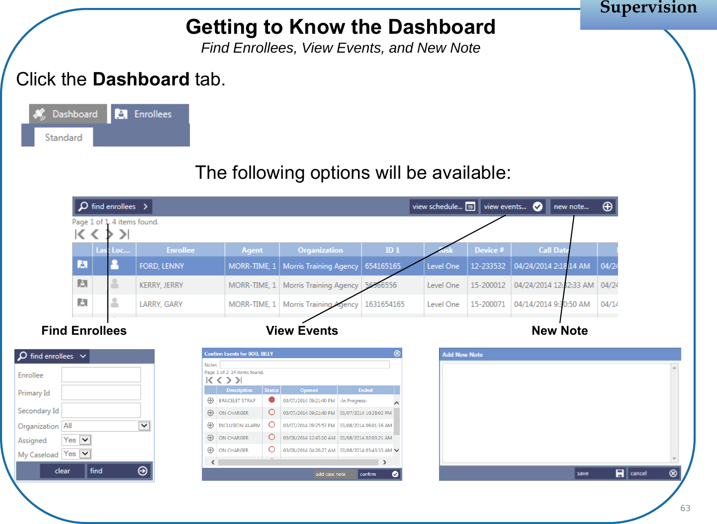 Click the Dashboard tab.The following options will be available:SupervisionSupervision63Find Enrollees View Events New NoteGetting to Know the DashboardFind Enrollees, View Events, and New Note