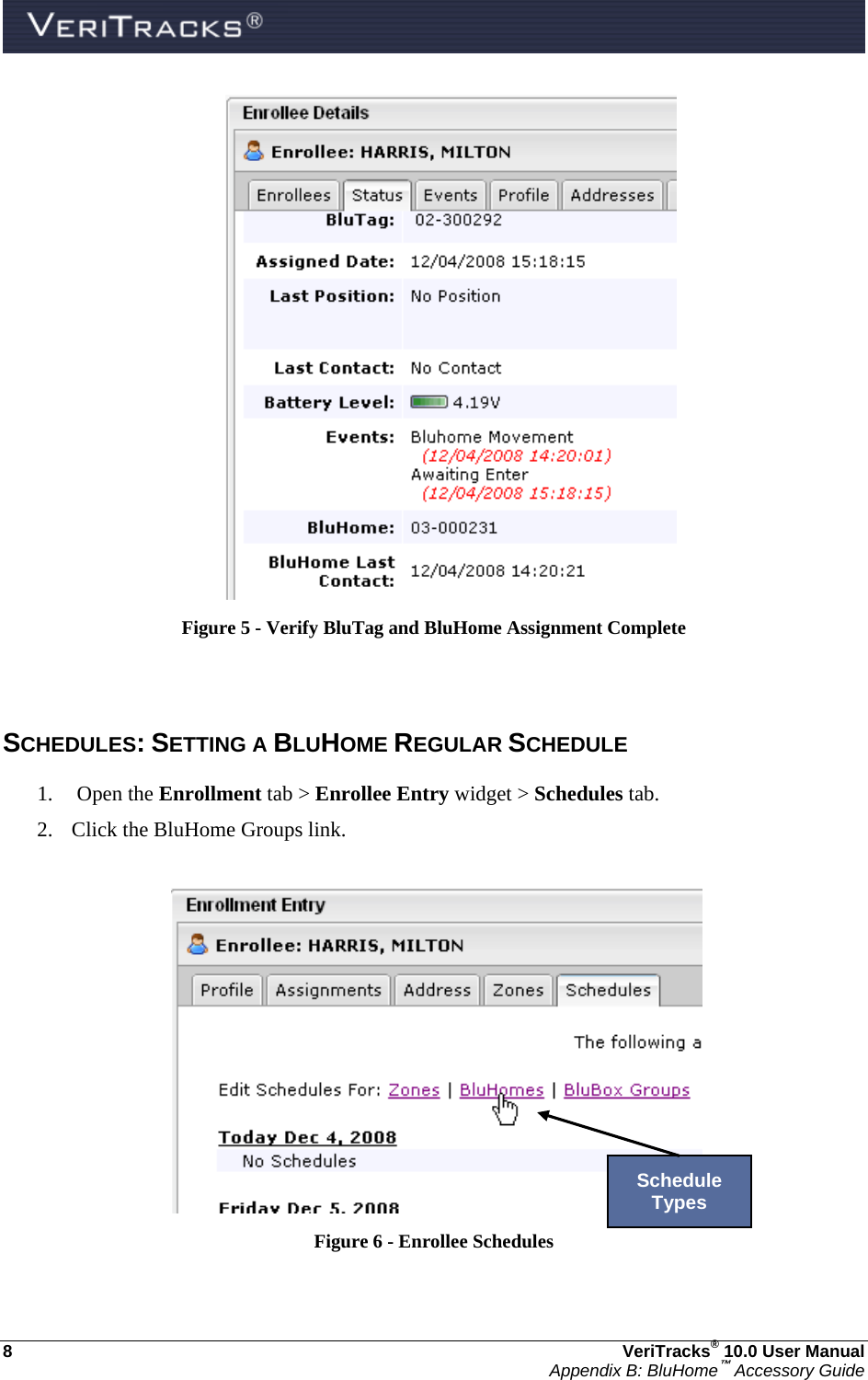  8  VeriTracks® 10.0 User Manual Appendix B: BluHome™ Accessory Guide  Figure 5 - Verify BluTag and BluHome Assignment Complete   SCHEDULES: SETTING A BLUHOME REGULAR SCHEDULE 1.  Open the Enrollment tab &gt; Enrollee Entry widget &gt; Schedules tab. 2. Click the BluHome Groups link.    Figure 6 - Enrollee Schedules  Schedule Types 