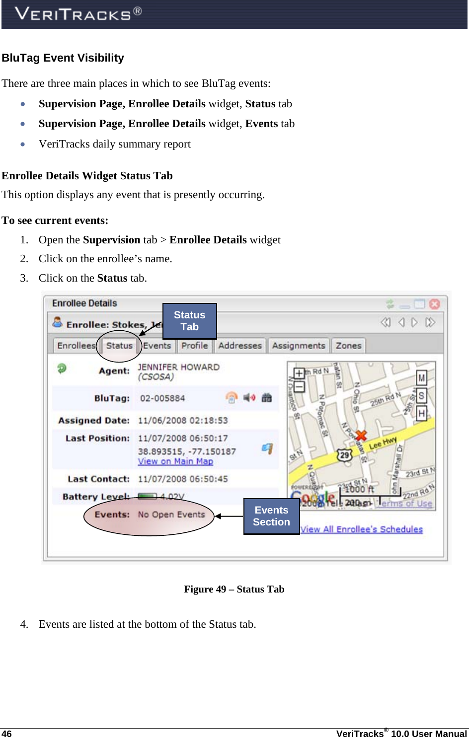  46  VeriTracks® 10.0 User Manual BluTag Event Visibility There are three main places in which to see BluTag events:    Supervision Page, Enrollee Details widget, Status tab  Supervision Page, Enrollee Details widget, Events tab  VeriTracks daily summary report Enrollee Details Widget Status Tab This option displays any event that is presently occurring.  To see current events: 1. Open the Supervision tab &gt; Enrollee Details widget 2. Click on the enrollee’s name. 3. Click on the Status tab.     Figure 49 – Status Tab  4. Events are listed at the bottom of the Status tab.   Events Section Status Tab 