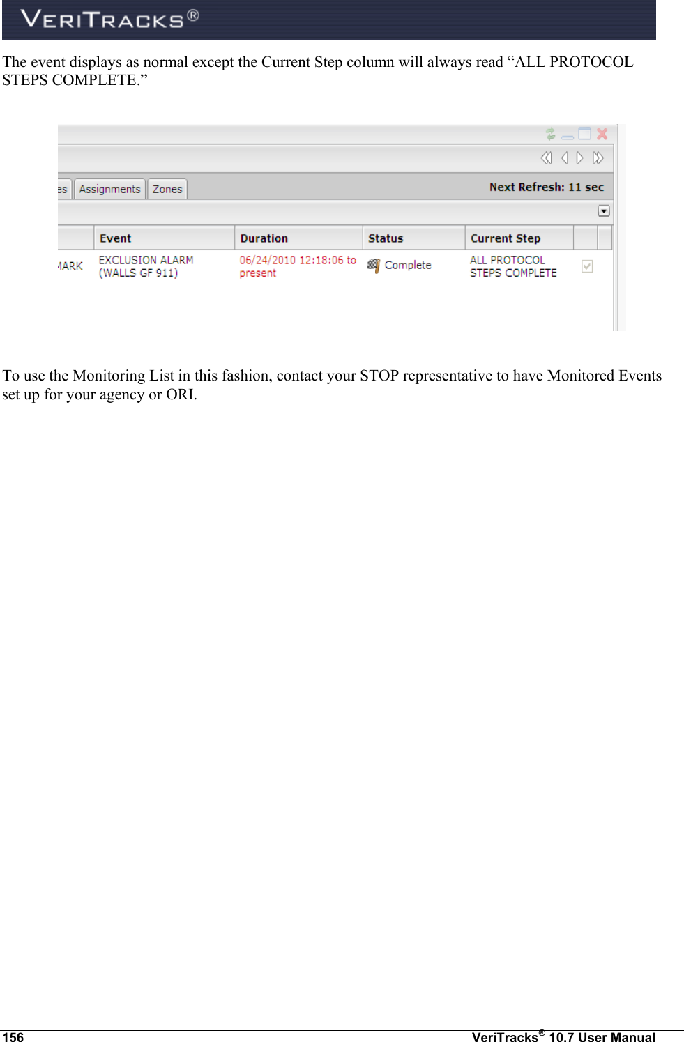 156  VeriTracks® 10.7 User Manual The event displays as normal except the Current Step column will always read “ALL PROTOCOL STEPS COMPLETE.”    To use the Monitoring List in this fashion, contact your STOP representative to have Monitored Events set up for your agency or ORI.  