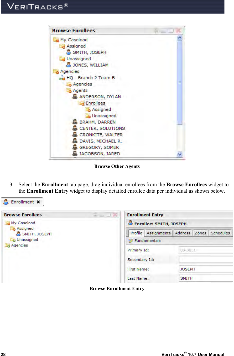  28  VeriTracks® 10.7 User Manual   Browse Other Agents  3. Select the Enrollment tab page, drag individual enrollees from the Browse Enrollees widget to the Enrollment Entry widget to display detailed enrollee data per individual as shown below.   Browse Enrollment Entry 